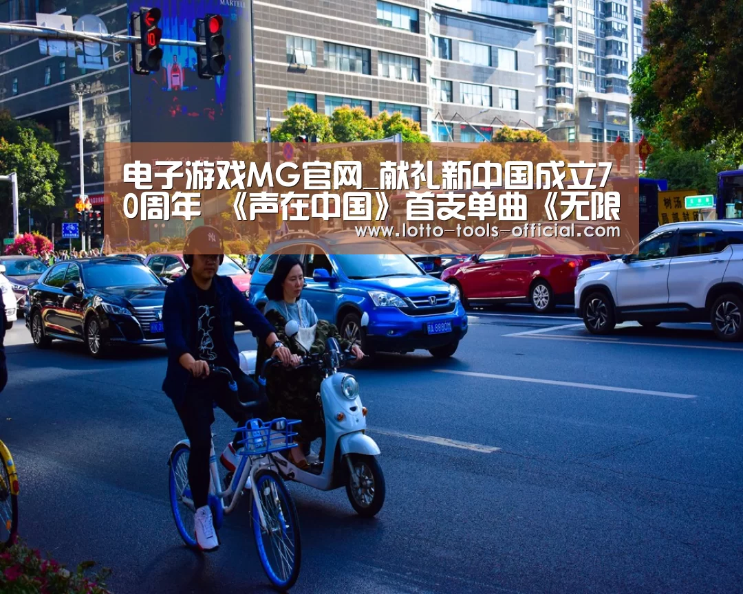 电子游戏MG官网_献礼新中国成立70周年 《声在中国》首支单曲《无限》上线酷我音乐(图3) 电子游戏MG