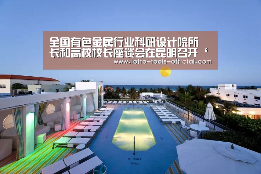 全国有色金属行业科研设计院所 长和高校校长座谈会在昆明召开‘电子游戏MG官网’(图1) 电子游戏MG游戏平台