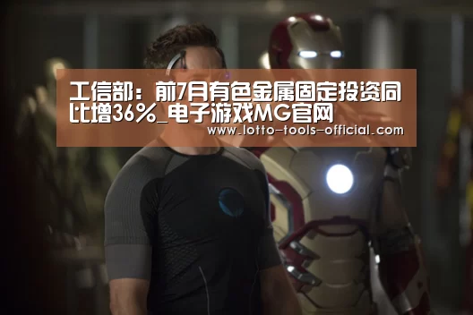 工信部:前7月有色金属固定投资同比增36%_电子游戏MG官网(图1) 电子游戏MG游戏平台
